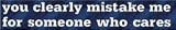 you clearly mistake me for someone who cares bumper sticker