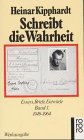 Schreibt die Wahrheit: Essays, Briefe, Entw&uuml;rfe - Band 1: 1949 - 1964: Essays, Briefe, Entw&uuml;rfe I - 1941 - 1964 - (Gesammelte Werke in Einzelausgaben) - Heinar Kipphardt