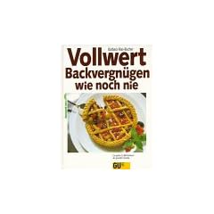 Vollwert - Backvergn�gen wie noch nie. Das gro�e GU Bild- Backbuch der gesunden Gen�sse