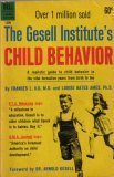 The Gesell Institute s Child Behavior: A Realistic Guide to Child Behavior in the Vital Formative Years From Birth to Ten