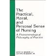 The Practical, Moral, and Personal Sense of Nursing: A Phenomenological Philosophy of Practice by Anne H. Bishop and John R. Scudder