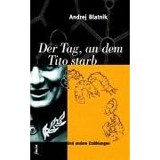 Der Tag, an dem Tito starb. Und andere Erz�hlungen