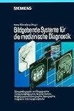 Bildgebende Systeme f�r die medizinische Diagnostik: R�ntgendiagnostik und Angiographie/ Computertomographie/ Nuklearmedizin/ Magnetresonanztomographie/ Sonographie/ Integrierte Informationssysteme