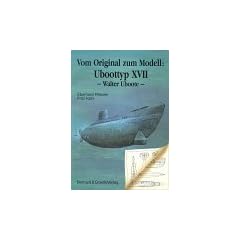 Vom Original zum Modell, Uboottyp XVII: (Walter-Uboote). Eine Bild- und Plandokumentation