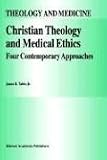 Review Springer  / Christian Theology and Medical Ethics: Four Contemporary Approaches (Theology and Medicine)
