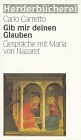 Gib mir deinen Glauben - Gespr&auml;che mit Maria von Nazaret. - Carlo Carretto