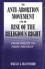 The Anti-abortion Movement And The Rise Of The Religious Right : From Polite To Fiery Protest