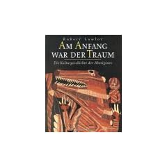 Am Anfang war der Traum. Die Kulturgeschichte der Aborigines