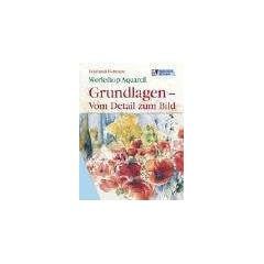 Workshop Aquarell: Grundlagen vom Detail zum Bild