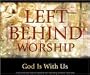 Left Behind Worship: God Is With Us
