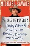 (TRICKLE UP POVERTY) STOPPING OBAMA'S ATTACK ON OUR BORDERS, ECONOMY, AND SECURITY BY SAVAGE, MICHAEL(Author) Hardcover{Trickle Up Poverty: Stopping Obama's Attack on Our Borders, Economy, and Security} 2010 [Hardcover]