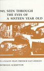 1945, Seen Through the Eyes of a Sixteen Year Old: On a Wagon Train Through East Germany