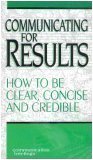 Communicating For Results: How To Be Clear, Concise and Credible