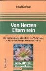 Von Herzen Eltern sein: Die Geschenke des Mitgef�hls, der Verbindung und der Wahlfreiheit miteinander teilen. Gewaltfreie Kommunikation: Die Ideen und ihre Anwendung - Inbal Kashtan