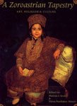 A Zoroastrian Tapestry ; Art, Religion and Culture