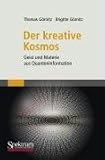Der kreative Kosmos: Geist und Materie aus Information - Thomas G�rnitz