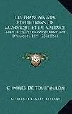 Les Francais Aux Expeditions de Mayorque Et de Valence: Sous Jacques Le Conquerant, Roi D'Aragon, 1229-1238 (1866) Image du produit