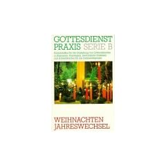 Gottesdienstpraxis Serie B. Weihnachten / Jahreswechsel.