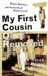 My First Cousin Once Removed: Money, Madness, and the Family of Robert Lowell [Hardcover]