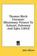 Thomas Birch Freeman: Missionary Pioneer To Ashanti, Dahomey And Egba (1893)