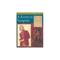 A Knitter's Template: Easy Steps to Great-Fitting Garments