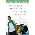 What Would Jesus Drive...and Should You Care?: A Look at What It Means to Be Christian in Today's Culture by Jim Wilcox
