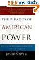 The Paradox of American Power: Why the World's Only Superpower Can't Go It Alone