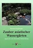 Zauber asiatischer Wassergaerten: Japanische und chinesische Gaerten fuer Koi