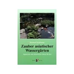 Zauber asiatischer Wasserg�rten: Japanische und chinesische G�rten f�r Koi