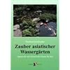 Zauber asiatischer Wasserg�rten: Japanische und chinesische G�rten f�r Koi