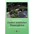 Zauber asiatischer Wasserg�rten: Japanische und chinesische G�rten f�r Koi