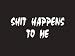 #001 $hit Happens to Me Bumper Sticker / Vinyl Decal