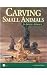 Small Animals: An Artistic Approach : Carving Rabbits, Raccoons, and Squirrels