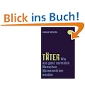 T�ter: Wie aus ganz normalen Menschen Massenm�rder werden