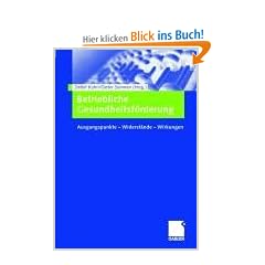Betriebliche Gesundheitsf�rderung: Ausgangspunkte - Widerst�nde - Wirkungen