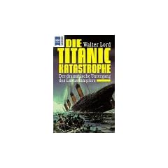 Die Titanic- Katastrophe. Der dramatische Untergang des Luxusdampfers.