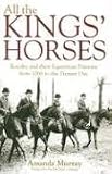 All the Kings' Horses: Royalty and Their Equestrian Passions from 1066 to the Present Day