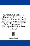 A Paper, Of Tobacco: Treating Of The Rise, Progress, Pleasures, And Advantages Of Smoking, With Anecdotes Of Distinguished Smokers (1839)
