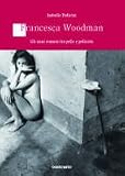 Francesca Woodman. Gli anni romani tra pelle e pellicola (Logos)