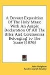 A Devout Exposition Of The Holy Mass: With An Ample Declaration Of All The Rites And Ceremonies Belonging To The Same (1876)