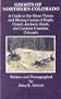 Ghosts of Northern Colorado: A Guide to the Ghost Towns & Mining Camps of Eagle, Grand, Jackson, Routt & Larimer Counties, Colorado