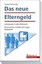 Das neue Elterngeld: Lohnersatz in der Elternzeit; Kommentar mit Berechnungsbeispielen