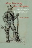 More Damning than Slaughter: Desertion in the Confederate Army