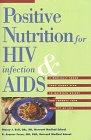 Positive Nutrition for HIV Infection and AIDS: A Medically Sound Take-Charge Plan to Maintain Weight and Improve Your Quality of Life