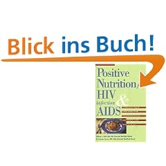 Positive Nutrition for HIV Infection and AIDS: A Medically Sound Take Charge Plan to Maintain...: A Medically Sound Take-Charge Plan to Maintain Weight and Improve Your Quality of Life