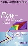 Flow - der Weg zum Glück. Der Entdecker des Flow-Prinzips erklärt seine Lebensphilosophie