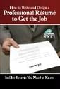 How to Write and Design a Professional Resume to Get the Job: Insider Secrets You Need to Know (Book & CD-ROM)