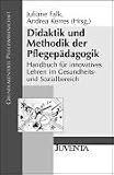 Didaktik und Methodik der Pflegep&auml;dagogik: Handbuch f&uuml;r innovatives Lehren im Gesundheits- und Sozialbereich - 