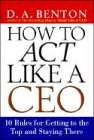 Mcgraw-Hill Professional How to Act Like a CEO: 10 Rules for Getting to the Top and Staying There