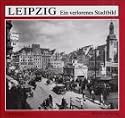 Leipzig. Ein verlorenes Stadtbild